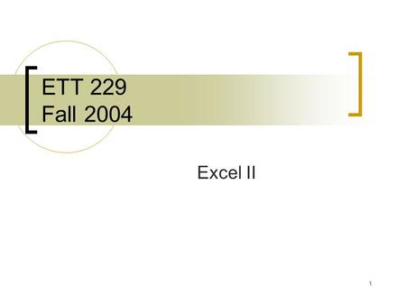 1 ETT 229 Fall 2004 Excel II. 2 Agenda 11:00-11:05 – Quiz 11:05-11:50 – General Lecture 11:50-12:15 – Application.