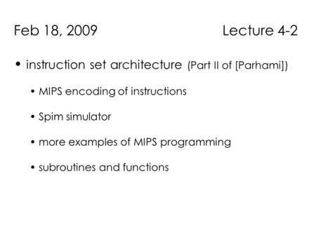 Feb 18, 2009 Lecture 4-2 instruction set architecture (Part II of [Parhami]) MIPS encoding of instructions Spim simulator more examples of MIPS programming.
