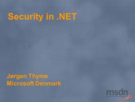 Security in.NET Jørgen Thyme Microsoft Denmark. Topics & non-topics  Cryptography  App domains  Impersonation / delegation  Authentication  Authorization.