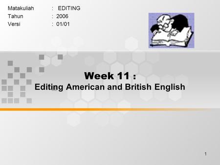 1 Week 11 : Editing American and British English Matakuliah: EDITING Tahun: 2006 Versi: 01/01.
