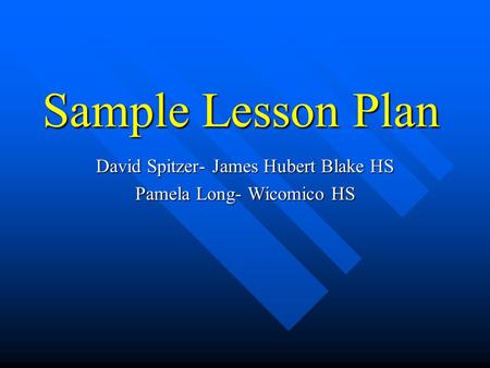 Sample Lesson Plan David Spitzer- James Hubert Blake HS Pamela Long- Wicomico HS.