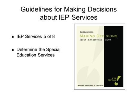 Guidelines for Making Decisions about IEP Services IEP Services 5 of 8 Determine the Special Education Services.