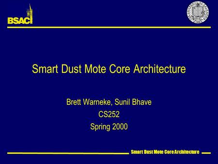 Smart Dust Mote Core Architecture Brett Warneke, Sunil Bhave CS252 Spring 2000.