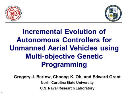 1 Incremental Evolution of Autonomous Controllers for Unmanned Aerial Vehicles using Multi-objective Genetic Programming Gregory J. Barlow, Choong K. Oh,