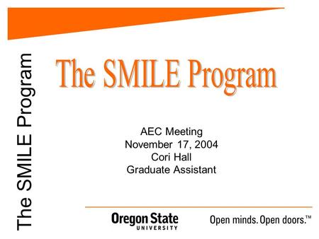 The SMILE Program AEC Meeting November 17, 2004 Cori Hall Graduate Assistant.