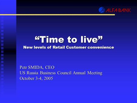 “Time to live” New levels of Retail Customer convenience Petr SMIDA, CEO US Russia Business Council Annual Meeting October 3-4, 2005.