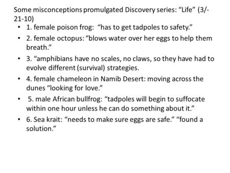 Some misconceptions promulgated Discovery series: “Life” (3/- 21-10) 1. female poison frog: “has to get tadpoles to safety.” 2. female octopus: “blows.