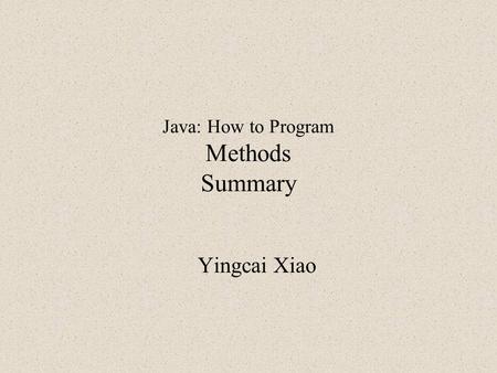 Java: How to Program Methods Summary Yingcai Xiao.
