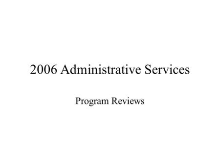 2006 Administrative Services Program Reviews Program Review Schedule Business Office 2004 – completed Computing Services 2005 – completed O and M 2006.