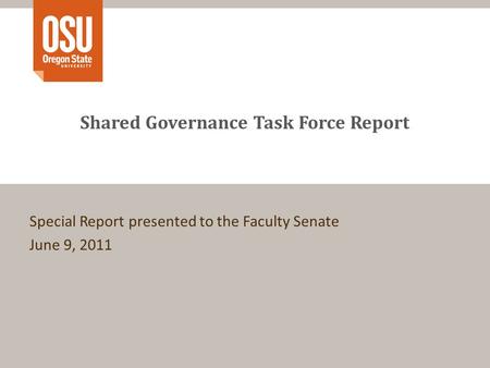 Shared Governance Task Force Report Special Report presented to the Faculty Senate June 9, 2011.
