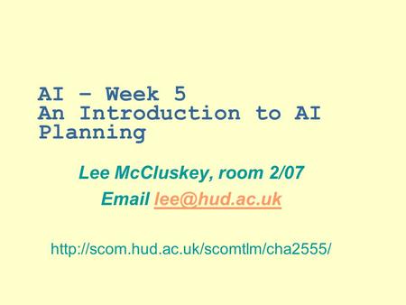 AI – Week 5 An Introduction to AI Planning Lee McCluskey, room 2/07
