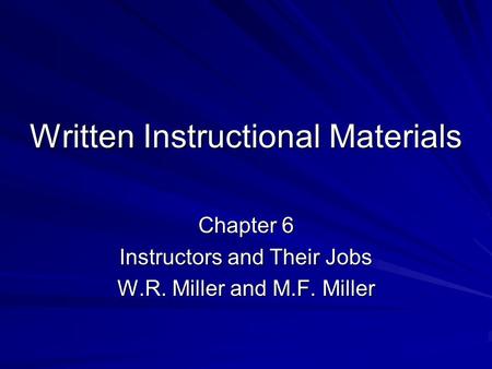 Written Instructional Materials Chapter 6 Instructors and Their Jobs W.R. Miller and M.F. Miller.