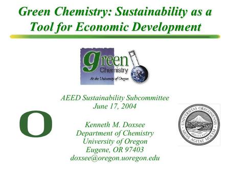 Green Chemistry: Sustainability as a Tool for Economic Development Kenneth M. Doxsee Department of Chemistry University of Oregon Eugene, OR 97403