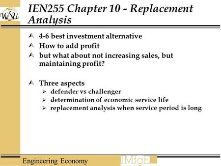 Engineering Economy IEN255 Chapter 10 - Replacement Analysis  4-6 best investment alternative  How to add profit  but what about not increasing sales,