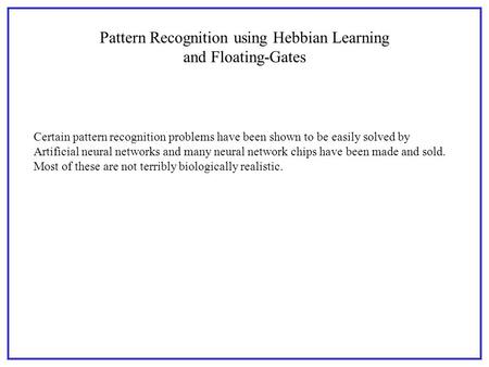 Pattern Recognition using Hebbian Learning and Floating-Gates Certain pattern recognition problems have been shown to be easily solved by Artificial neural.