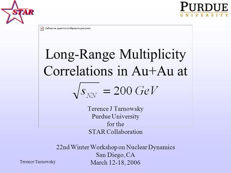 Terence Tarnowsky Long-Range Multiplicity Correlations in Au+Au at Terence J Tarnowsky Purdue University for the STAR Collaboration 22nd Winter Workshop.