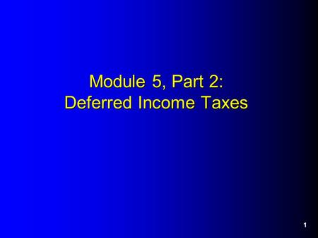 Module 5, Part 2: Deferred Income Taxes 1. 2 IT Expense and Deferred Income Taxes Financial versus tax accounting – Financial income based on GAAP. –