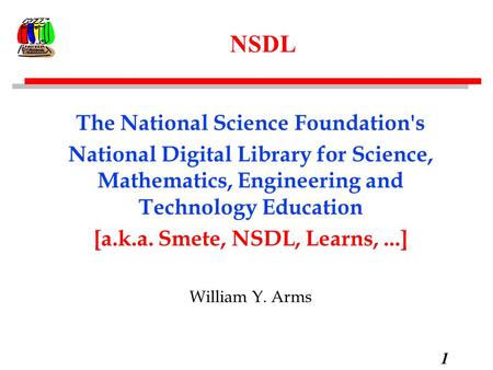 1 NSDL The National Science Foundation's National Digital Library for Science, Mathematics, Engineering and Technology Education [a.k.a. Smete, NSDL, Learns,...]