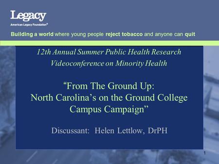 Building a world where young people reject tobacco and anyone can quit 1 12th Annual Summer Public Health Research Videoconference on Minority Health “