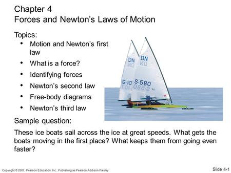 Copyright © 2007, Pearson Education, Inc., Publishing as Pearson Addison-Wesley. Motion and Newton’s first law What is a force? Identifying forces Newton’s.