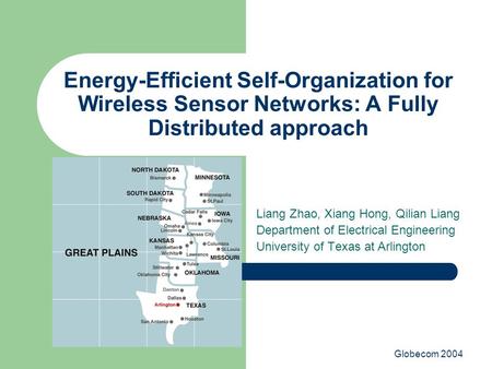 Globecom 2004 Energy-Efficient Self-Organization for Wireless Sensor Networks: A Fully Distributed approach Liang Zhao, Xiang Hong, Qilian Liang Department.