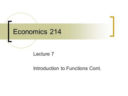 Economics 214 Lecture 7 Introduction to Functions Cont.