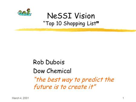 March 4, 20011 NeSSI Vision “Top 10 Shopping List ” Rob Dubois Dow Chemical “the best way to predict the future is to create it”