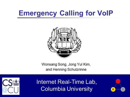 Internet Real-Time Lab, Columbia University Emergency Calling for VoIP Wonsang Song, Jong Yul Kim, and Henning Schulzrinne.