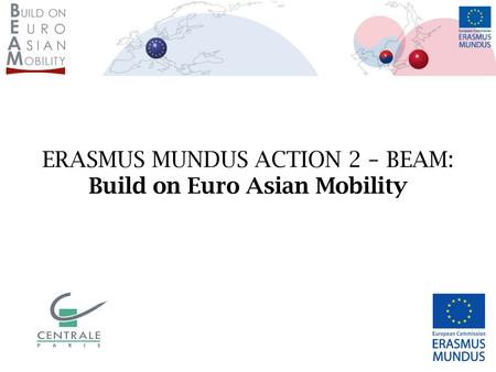 ERASMUS MUNDUS ACTION 2 – BEAM: Build on Euro Asian Mobility.