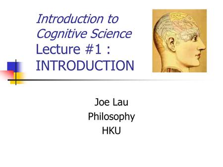 Introduction to Cognitive Science Lecture #1 : INTRODUCTION Joe Lau Philosophy HKU.