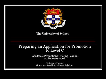 Preparing an Application for Promotion to Level C Academic Promotions Briefing Session 20 February 2008 Dr Leanne Piggott Government and International.