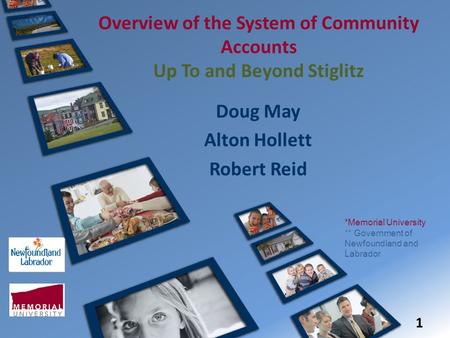 Overview of the System of Community Accounts Up To and Beyond Stiglitz Doug May Alton Hollett Robert Reid 1 *Memorial University ** Government of Newfoundland.