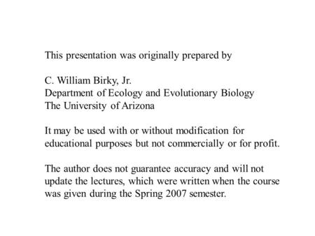 This presentation was originally prepared by C. William Birky, Jr. Department of Ecology and Evolutionary Biology The University of Arizona It may be used.