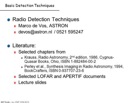 BDT Radio – 1a – CMV 2009/09/01 Basic Detection Techniques Radio Detection Techniques Marco de Vos, ASTRON / 0521 595247 Literature: Selected.