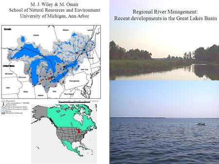 Regional River Management: Recent developments in the Great Lakes Basin M. J. Wiley & M. Omair School of Natural Resources and Environment University of.