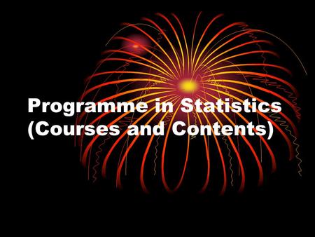 Programme in Statistics (Courses and Contents). Elementary Probability and Statistics (I) 3(2+1)Stat. 101 College of Science, Computer Science, Education.