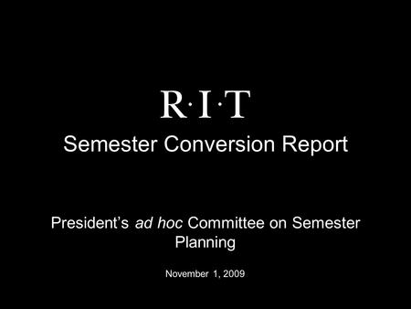 Semester Conversion Report President’s ad hoc Committee on Semester Planning November 1, 2009.