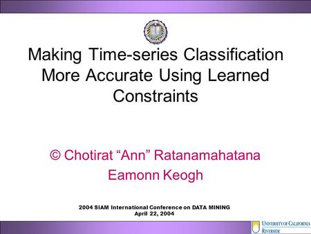 Making Time-series Classification More Accurate Using Learned Constraints © Chotirat “Ann” Ratanamahatana Eamonn Keogh 2004 SIAM International Conference.
