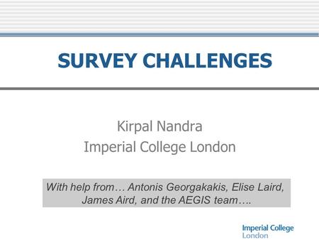 SURVEY CHALLENGES Kirpal Nandra Imperial College London With help from… Antonis Georgakakis, Elise Laird, James Aird, and the AEGIS team….
