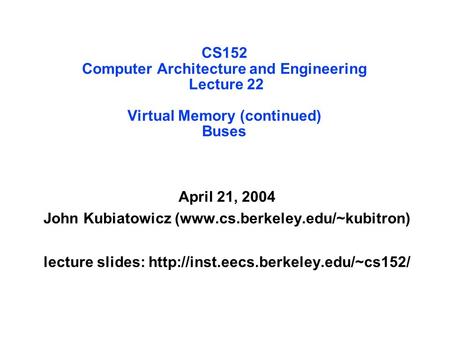 CS152 Computer Architecture and Engineering Lecture 22 Virtual Memory (continued) Buses April 21, 2004 John Kubiatowicz (www.cs.berkeley.edu/~kubitron)