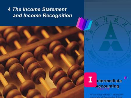 4 The Income Statement and Income Recognition Accounting School · Zhongnan University of Economics & Law ntermediate Accounting ntermediate Accounting.
