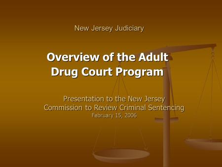 New Jersey Judiciary Overview of the Adult Drug Court Program Presentation to the New Jersey Commission to Review Criminal Sentencing February 15, 2006.
