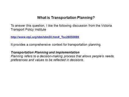 What is Transportation Planning? To answer this question, I like the following discussion from the Victoria Transport Policy Institute
