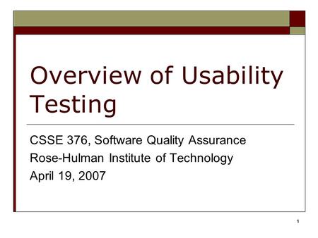 1 Overview of Usability Testing CSSE 376, Software Quality Assurance Rose-Hulman Institute of Technology April 19, 2007.