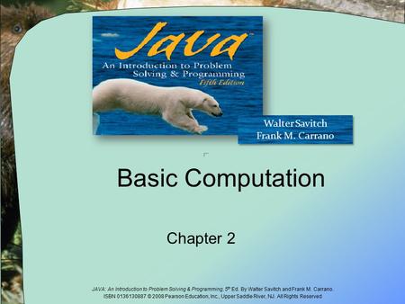 JAVA: An Introduction to Problem Solving & Programming, 5 th Ed. By Walter Savitch and Frank M. Carrano. ISBN 0136130887 © 2008 Pearson Education, Inc.,