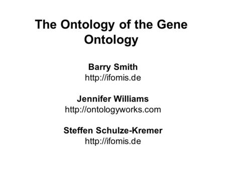 The Ontology of the Gene Ontology Barry Smith  Jennifer Williams  Steffen Schulze-Kremer