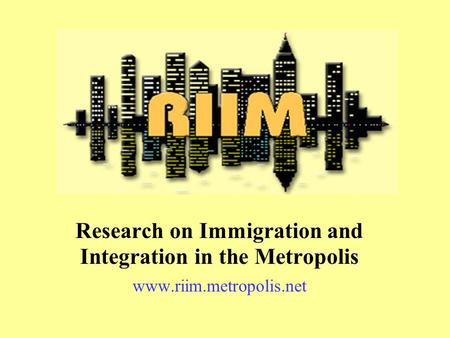 Research on Immigration and Integration in the Metropolis www.riim.metropolis.net.
