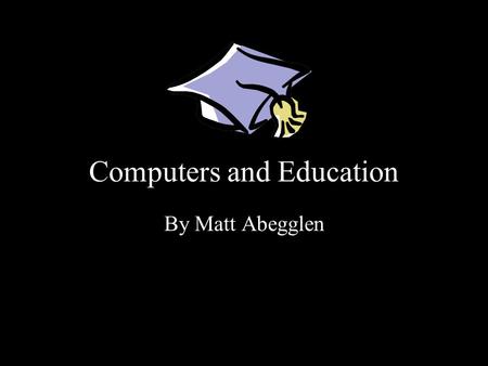 Computers and Education By Matt Abegglen. Teaching The demand for teachers to be more computer literate is constantly increasing. In the business of education.