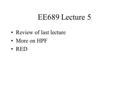 EE689 Lecture 5 Review of last lecture More on HPF RED.