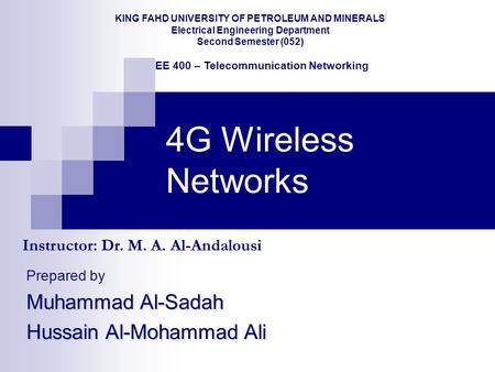 4G Wireless Networks KING FAHD UNIVERSITY OF PETROLEUM AND MINERALS Electrical Engineering Department Second Semester (052) EE 400 – Telecommunication.